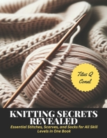 Knitting Secrets Revealed: Essential Stitches, Scarves, and Socks for All Skill Levels in One Book B0CLTFZMR8 Book Cover