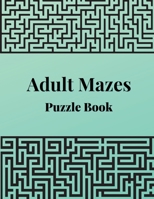 Adult Mazes Puzzle Book: 60 Confusing and Hard Puzzles for Adults, Seniors and all other Puzzle Fans 100687139X Book Cover