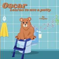 Oscar Learns to use a potty: A Fun and Friendly Guide to Growing Up! A Playful Journey to Potty Training Success for Little Learners (The Life of Oscar) B0CT66QXDF Book Cover