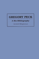 Gregory Peck: A Bio-Bibliography (Bio-Bibliographies in the Performing Arts) 031328668X Book Cover
