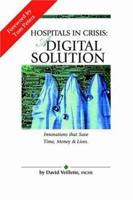 HOSPITALS IN CRISIS: A DIGITAL SOLUTION: Innovations that Save Time, Money & Lives. 1420850970 Book Cover