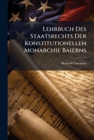 Lehrbuch Des Staatsrechts Der Konstitutionellen Monarchie Baierns 1271550555 Book Cover
