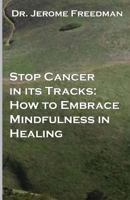 Stop Cancer In Its Tracks: How to Embrace Mindfulness in Healing 1496010647 Book Cover