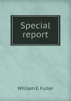 Special Report of William E. Fuller, Assistantt Attorney-General, Being a Condensed Statement of the Work Done, the Questions Considered, the Principles Laid Down, and the Most Important Decisions Mad 1357090315 Book Cover