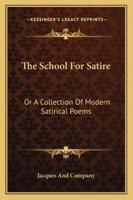 The School For Satire: Or A Collection Of Modern Satirical Poems 1163298344 Book Cover