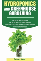 HYDROPONICS AND GREENHOUSE GARDENING: 3-in-1 Gardening Book For Beginners, The Ultimate Guide To Easily Start Growing, Step By Step, Healty Vegetables, Fruits And Erbs Whithout Soil, At Home B08762T45M Book Cover