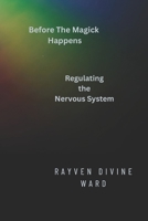 Before The Magick Happens: Regulating The Nervous System B0GYQ4JFK4 Book Cover