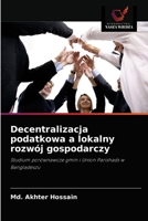 Decentralizacja podatkowa a lokalny rozwój gospodarczy: Studium porównawcze gmin i Union Parishads w Bangladeszu 6203367362 Book Cover