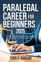 Paralegal Career for Beginners 2025: Discover Real World Opportunities, Earn More, and Grow in a Thriving Industry B0FJMSMWZ7 Book Cover