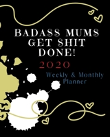 Badass Mums Get Shit Done: 2020 Weekly and Monthly Planner 1677022019 Book Cover