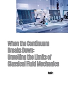 When the Continuum Breaks Down: Unveiling the Limits of Classical Fluid Mechanics 3384281039 Book Cover