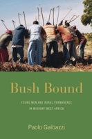 Bush Bound: Young Men and Rural Permanence in Migrant West Africa 1785338277 Book Cover