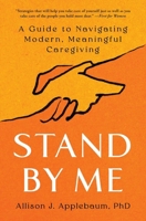 Stand by Me: A Guide to Navigating Modern, Meaningful Caregiving 1668005816 Book Cover