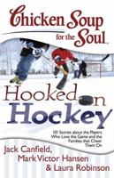 Chicken Soup for the Soul: Hooked on Hockey: 101 Stories about the Players Who Love the Game and the Families that Cheer Them On 1611599024 Book Cover