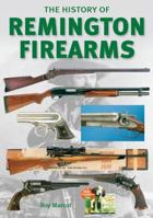 The History of Remington Firearms: The History of One of the World's Most Famous Gun Makers 0785828559 Book Cover