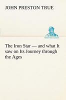 The Iron Star: And What It Saw On Its Journey Through The Ages From Myth To History 1241206139 Book Cover