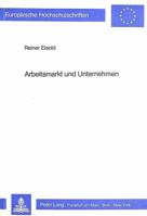 Arbeitsmarkt Und Unternehmen: Unternehmenstheoretische Studien Zur Oekonomischen Fundierung Der Beschaeftigungs- Und Arbeitsmarktstrukturentwicklung 3820490485 Book Cover