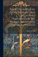 Uber Die Ironie in Der Griechischen Dichtung Inbesondere Bei Homer, Aeschylus Und Sophokles 1021392782 Book Cover