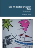 Die Widerlegung der Zeit: Erzählungen 1716809932 Book Cover