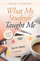 What My Students Taught Me: Letters from My Time in Teaching 1638602875 Book Cover