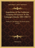 Expedition Of The California Academy Of Sciences To The Galapagos Islands, 1905-1906 V5: Notes On The Botany Of Cocos Island 1120747899 Book Cover