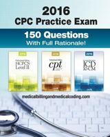 Cpc Practice Exam 2016: Includes 150 Practice Questions, Answers with Full Rationale, Exam Study Guide and the Official Proctor-To-Examinee Instructions 1523233249 Book Cover