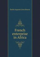 French Enterprise In Africa: The Personal Narrative Of Lieut. Hourst Of His Exploration Of The Niger 1378362454 Book Cover