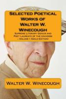 Selected Poetical Works of Walter W. Winecough: Supreme Literary Genius and Poet Laureate of the Universe 1519129793 Book Cover