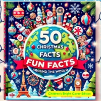 50 Christmas Fun Facts Around the World.: Discover the Joy and Traditions of Christmas Across the Globe, Children's Bright Cover Edition B0DPDKV3GP Book Cover