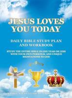Jesus Loves You Today Daily Bible Study Plan and Workbook: Study the Entire Bible in One Year or Less with Your Own Personal and Unique Meditations to God 1498482589 Book Cover