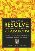 From Rags to Resolve; And from Revolution to Reparations!: An Exciting, Challenging, Happy and Fulfilled Life, Coupled With Unrelenting Social Activism! 1665779535 Book Cover