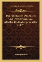 Die Fabrikation Des Russes Und Der Schwarze Aus Abfallen Und Nebenproducten (1889) 1161088490 Book Cover