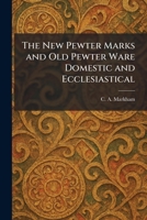 The New Pewter Marks and Old Pewter Ware Domestic and Ecclesiastical 1025375602 Book Cover