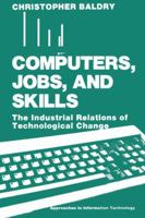 Computers, Jobs and Skills:: The Industrial Relations of Technological Change (Approaches to Information Technology) 0306429632 Book Cover