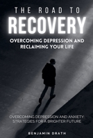 The Road To Recovery: Overcoming Depression And Reclaiming Your Life B0CBNS8KWP Book Cover
