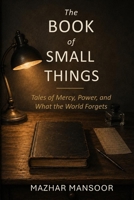 The Book of Small Things: Tales of Mercy, Power, and What the World Forgets B0H2MH4L9S Book Cover