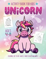 Unicorn Activity Book for Kids Ages 4-8: Fun Art Workbook Games for Learning, Coloring, Dot to Dot, Mazes, Word Search, Spot the Difference, Puzzles and More 1089660006 Book Cover