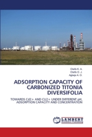 ADSORPTION CAPACITY OF CARBONIZED TITONIA DIVERSIFOLIA: TOWARDS Cd2+ AND CU2+ UNDER DIFFERENT pH, ADSORPTION CAPACITY AND CONCENTRATION 6207488725 Book Cover