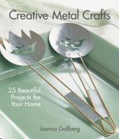 Creative Metal Crafts: 25 Beautiful Projects for Your Home 1579904513 Book Cover