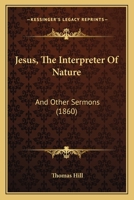 Jesus, The Interpreter Of Nature: And Other Sermons 1166176045 Book Cover