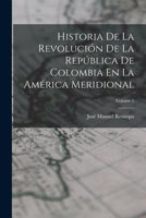 Historia De La Revolución De La República De Colombia En La América Meridional, Volume 1 - Primary Source Edition B0BM8G275H Book Cover