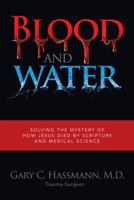 Blood and Water: Solving the Mystery of How Jesus Died by Scripture and Medical Science 1973629607 Book Cover