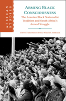 Arming Black Consciousness: The Azanian Black Nationalist Tradition and South Africa's Armed Struggle 1009346660 Book Cover