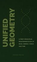 Unified Geometry: A First-Principles Reinterpretation of Mass, Energy, Force and Time B0FJRKJNQG Book Cover