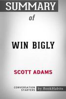 Summary of Win Bigly by Scott Adams: Conversation Starters 1389003221 Book Cover