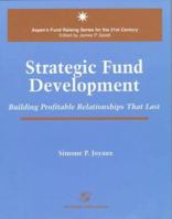 Strategic Fund Development, 2nd Edition: Building Profitable Relationships That Last (Aspen's Fund Raising Series for the 21st Century) 0834207966 Book Cover