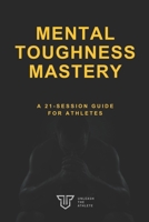 Mental Toughness Mastery: A 21-Session Guide for Athletes B0CQYX4XM2 Book Cover