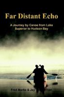 Far Distant Echo: A Journey By Canoe from Lake Superior to Hudson Bay 1483414108 Book Cover
