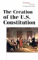 Creation Of The U.s. Constitution (Turning Points in World History) 0737712627 Book Cover