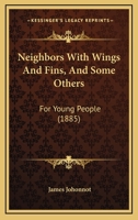 Neighbors With Wings And Fins, And Some Others: For Young People 1164169874 Book Cover